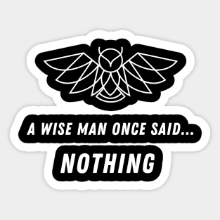 A wise man once said nothing Sticker